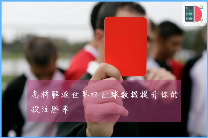 怎样解读世界杯让球数据提升你的投注胜率